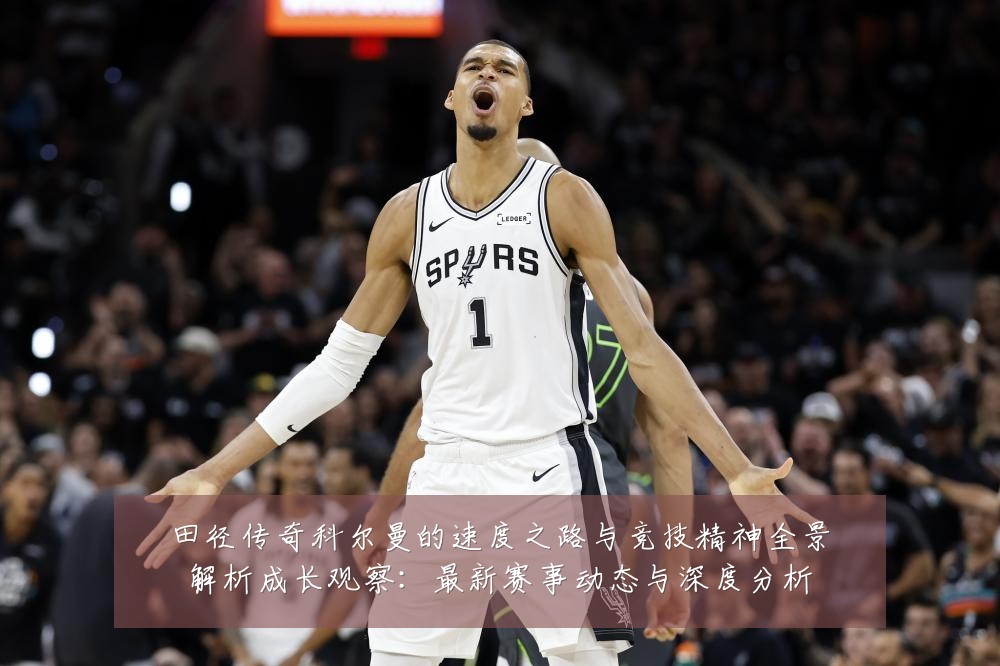 田径传奇科尔曼的速度之路与竞技精神全景解析成长观察:最新赛事动态与深度分析