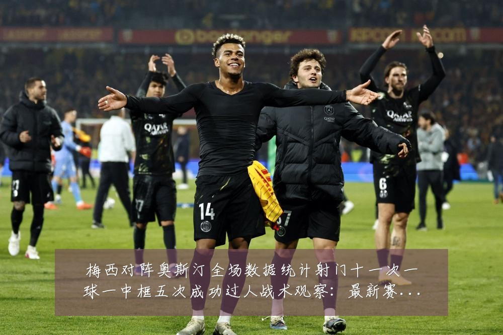 梅西对阵奥斯汀全场数据统计射门十一次一球一中框五次成功过人战术观察:最新赛事动态与深度分析